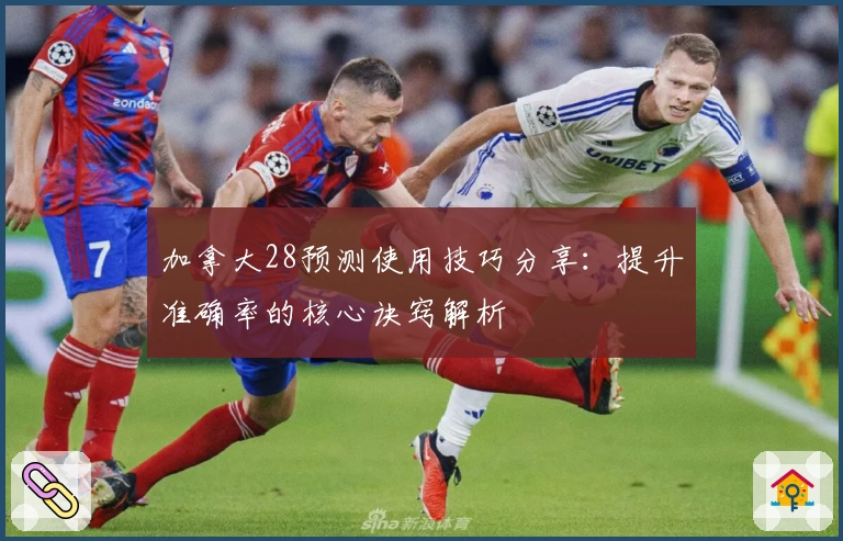加拿大28预测使用技巧分享：提升准确率的核心诀窍解析