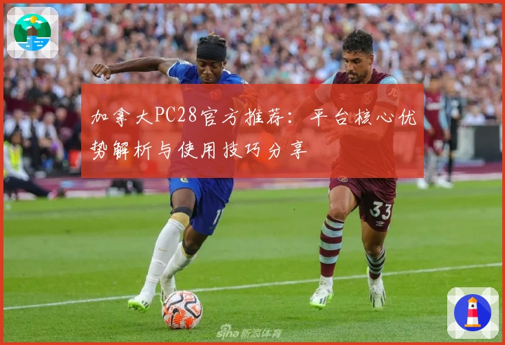加拿大PC28官方推荐：平台核心优势解析与使用技巧分享