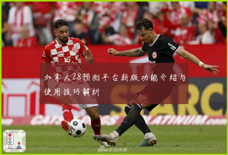 加拿大28预测平台新版功能介绍与使用技巧解析